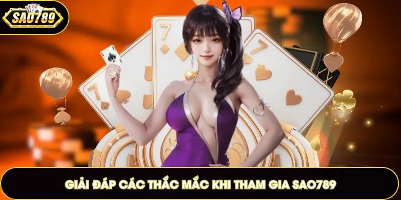 Giải đáp các thắc mắc khi tham gia Sao789