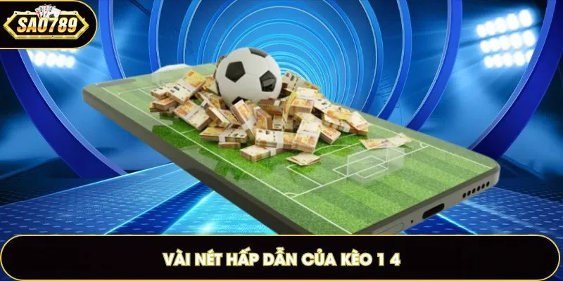 Kèo 1 4 với lối chơi dễ tiếp cận nhưng đầy gay cấn