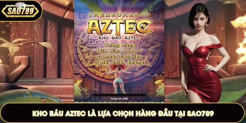 Kho báu Aztec là lựa chọn hàng đầu tại Sao789