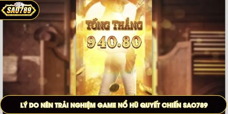 Lý do nên trải nghiệm game nổ hũ Quyết Chiến Sao789