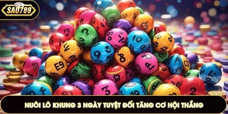 Nuôi lô khung 3 ngày tuyệt đối tăng cơ hội thắng