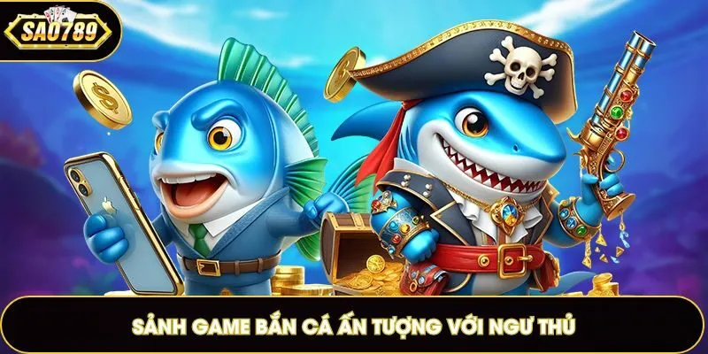 Sảnh game bắn cá ấn tượng với ngư thủ